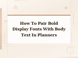 Pairing Bold Display Fonts with Body Text in Planners