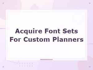 How to Acquire Font Sets for Custom Planners
