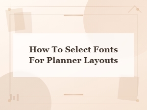 How to Select the Perfect Fonts for Beautiful Planner Layouts