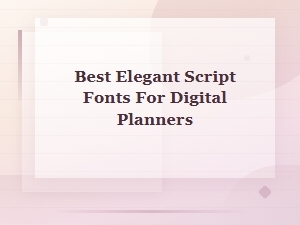 Best Elegant Script Fonts for Digital Planners That Elevate Every Page