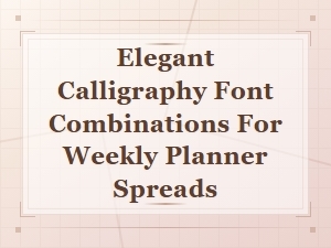 Beautiful Calligraphy Font Pairings for Stunning Weekly Planner Spreads