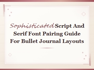 Elegant Script Font Pairings: a Guide to Sophisticated Bullet Journal Layouts